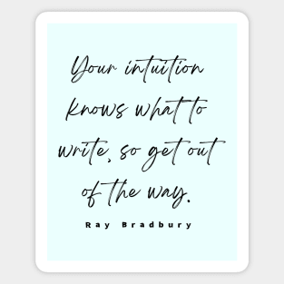 Ray Bradbury said Your intuition knows what to write, so get out of the way Magnet